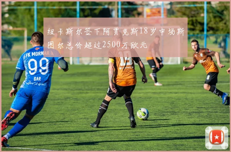 纽卡斯尔签下阿贾克斯18岁中场斯图尔总价超过2500万欧元