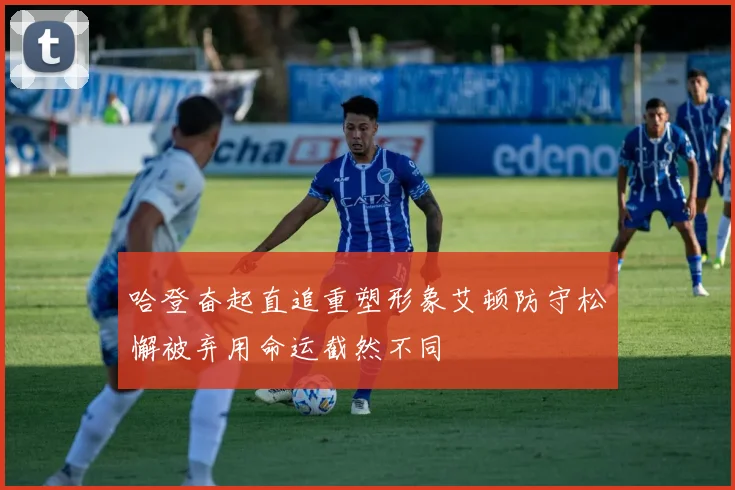 哈登奋起直追重塑形象艾顿防守松懈被弃用命运截然不同