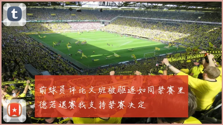 前球员评论文班被驱逐如同禁赛里德若退赛我支持禁赛决定