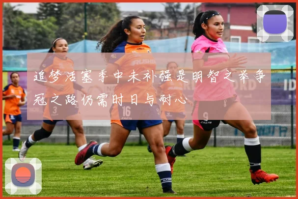 追梦活塞季中未补强是明智之举争冠之路仍需时日与耐心